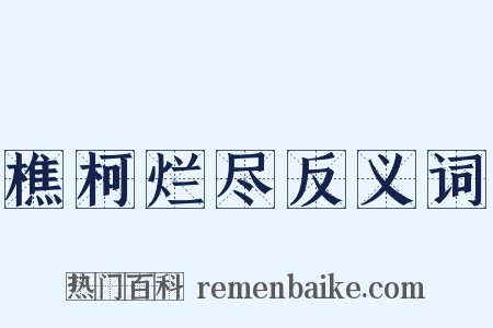 樵柯烂尽反义词是什么意思的图片